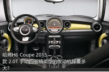 哈弗H6 Coupe 2015款 2.0T 手动四驱精英型的发动机排量多大？