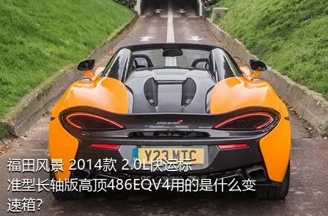 福田风景 2014款 2.0L快运标准型长轴版高顶486EQV4用的是什么变速箱？