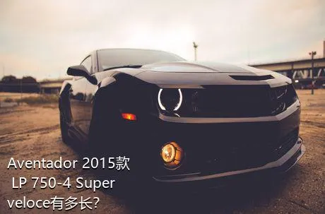 Aventador 2015款 LP 750-4 Superveloce有多长？