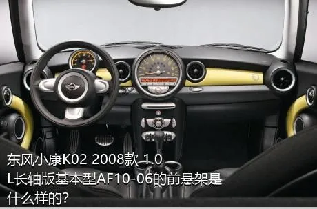 东风小康K02 2008款 1.0L长轴版基本型AF10-06的前悬架是什么样的？