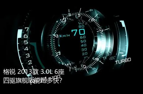 格锐 2013款 3.0L 6座四驱旗舰版能跑多快？