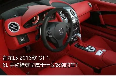 莲花L5 2013款 GT 1.6L 手动精英型属于什么级别的车？