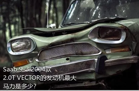 Saab 9-3 2004款 2.0T VECTOR的发动机最大马力是多少？