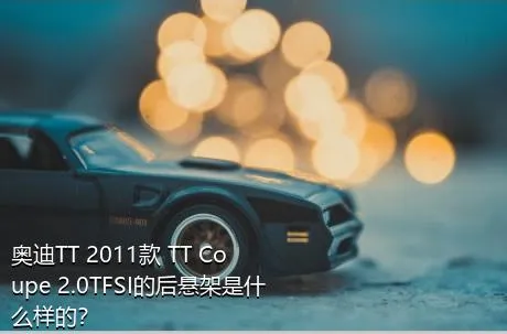 奥迪TT 2011款 TT Coupe 2.0TFSI的后悬架是什么样的？