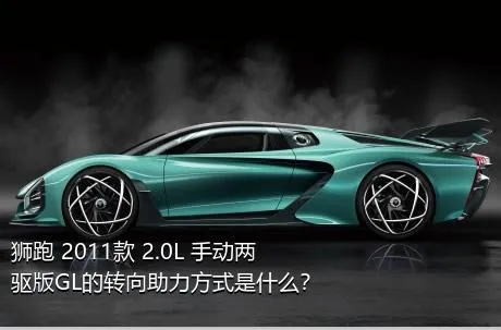 狮跑 2011款 2.0L 手动两驱版GL的转向助力方式是什么？