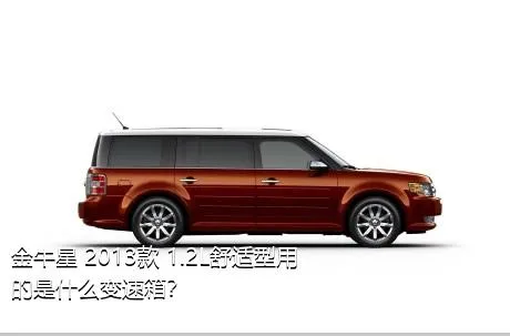 金牛星 2013款 1.2L舒适型用的是什么变速箱？