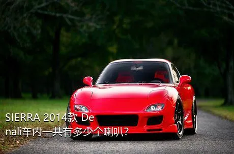 SIERRA 2014款 Denali车内一共有多少个喇叭？