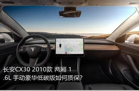 长安CX30 2010款 两厢 1.6L 手动豪华低碳版如何质保？