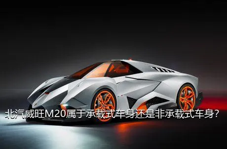 北汽威旺M20属于承载式车身还是非承载式车身？