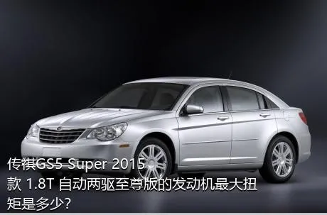 传祺GS5 Super 2015款 1.8T 自动两驱至尊版的发动机最大扭矩是多少？