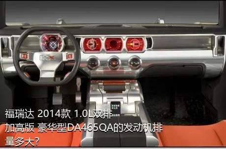 福瑞达 2014款 1.0L双排 加高版 豪华型DA465QA的发动机排量多大？