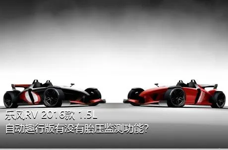 乐风RV 2016款 1.5L 自动趣行版有没有胎压监测功能？