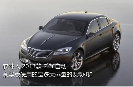 森林人 2013款 2.0i 自动豪华版使用的是多大排量的发动机？