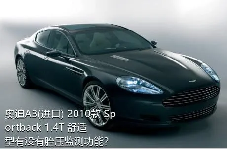 奥迪A3(进口) 2010款 Sportback 1.4T 舒适型有没有胎压监测功能？