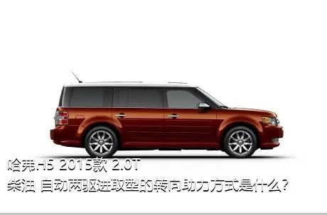 哈弗H5 2015款 2.0T 柴油 自动两驱进取型的转向助力方式是什么？