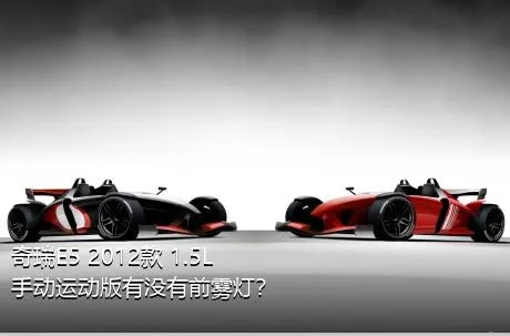 奇瑞E5 2012款 1.5L 手动运动版有没有前雾灯？