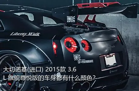 大切诺基(进口) 2015款 3.6L 旗舰尊悦版的车身都有什么颜色？