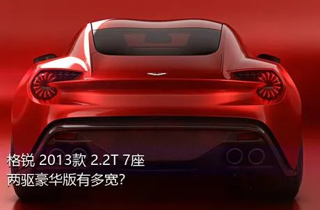 格锐 2013款 2.2T 7座两驱豪华版有多宽？