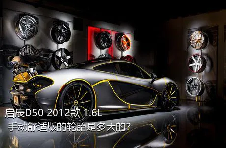 启辰D50 2012款 1.6L 手动舒适版的轮胎是多大的？