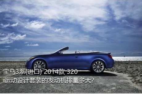 宝马3系(进口) 2014款 320i运动设计套装的发动机排量多大？