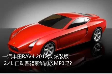 一汽丰田RAV4 2012款 炫装版 2.4L 自动四驱豪华能放MP3吗？