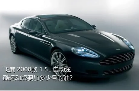 飞度 2008款 1.5L 自动炫酷运动版要加多少号的油？