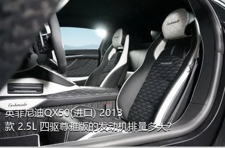 英菲尼迪QX50(进口) 2013款 2.5L 四驱尊雅版的发动机排量多大？
