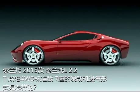 索兰托 2015款 索兰托L 2.2T 柴油4WD标准版 7座的发动机进气形式是怎样的？