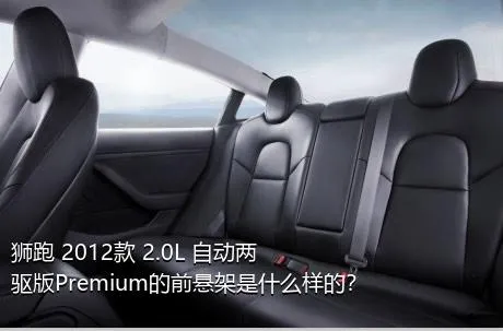 狮跑 2012款 2.0L 自动两驱版Premium的前悬架是什么样的？