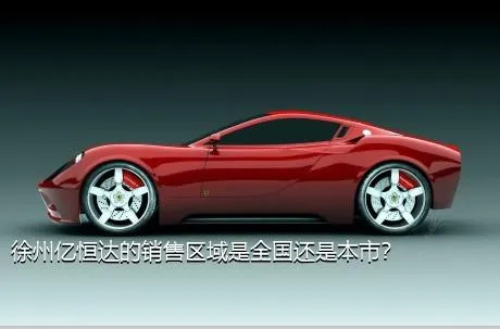 徐州亿恒达的销售区域是全国还是本市？
