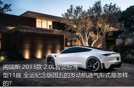 阁瑞斯 2013款 2.0L智领标准型11座 全运纪念版国五的发动机进气形式是怎样的？