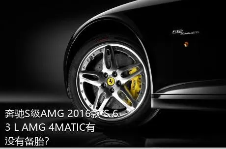 奔驰S级AMG 2016款 S 63 L AMG 4MATIC有没有备胎？