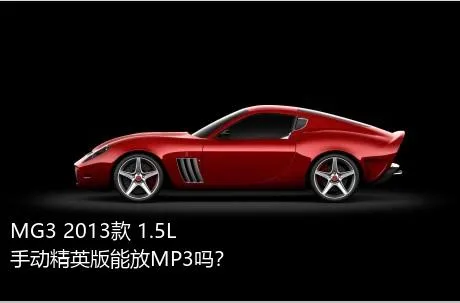 MG3 2013款 1.5L 手动精英版能放MP3吗？