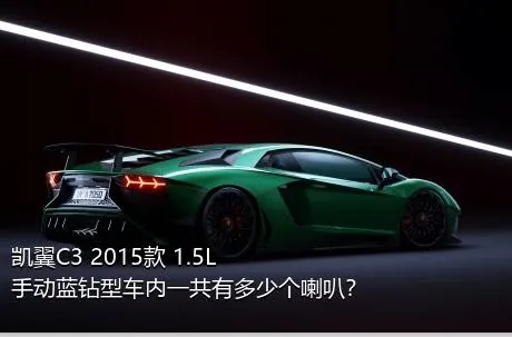 凯翼C3 2015款 1.5L 手动蓝钻型车内一共有多少个喇叭？