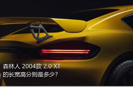 森林人 2004款 2.0 XT的长宽高分别是多少？