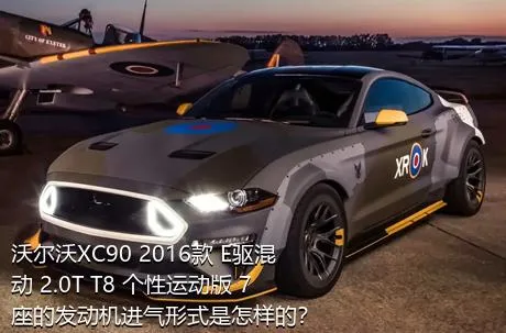 沃尔沃XC90 2016款 E驱混动 2.0T T8 个性运动版 7座的发动机进气形式是怎样的？