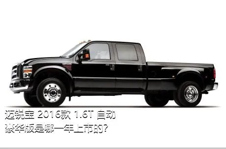 迈锐宝 2016款 1.6T 自动豪华版是哪一年上市的？