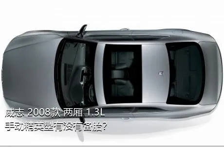 威志 2008款 两厢 1.3L 手动精英型有没有备胎？