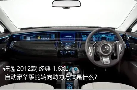 轩逸 2012款 经典 1.6XL 自动豪华版的转向助力方式是什么？