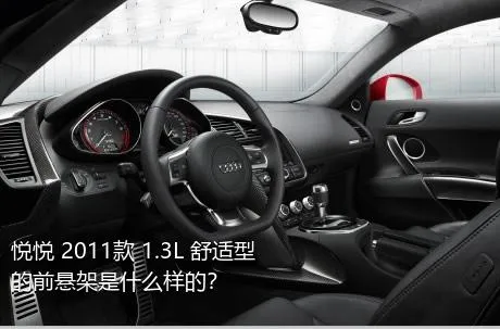 悦悦 2011款 1.3L 舒适型的前悬架是什么样的？