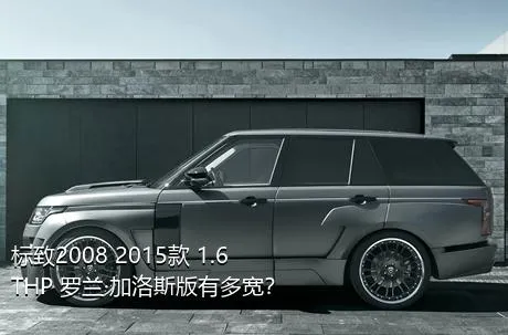 标致2008 2015款 1.6THP 罗兰·加洛斯版有多宽？
