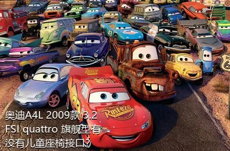 奥迪A4L 2009款 3.2 FSI quattro 旗舰型有没有儿童座椅接口？