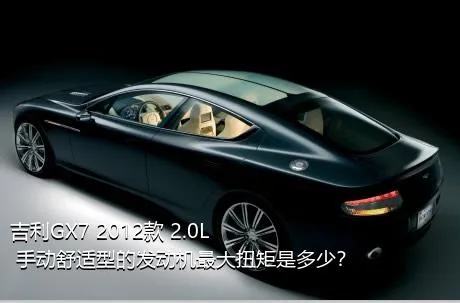 吉利GX7 2012款 2.0L 手动舒适型的发动机最大扭矩是多少？