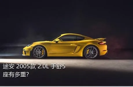途安 2005款 2.0L 手舒5座有多重？