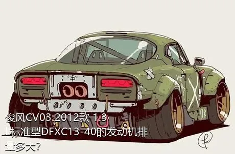 俊风CV03 2012款 1.3L标准型DFXC13-40的发动机排量多大？