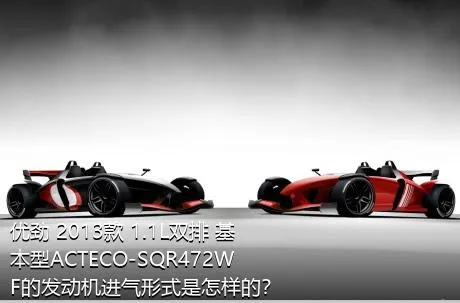 优劲 2013款 1.1L双排 基本型ACTECO-SQR472WF的发动机进气形式是怎样的？
