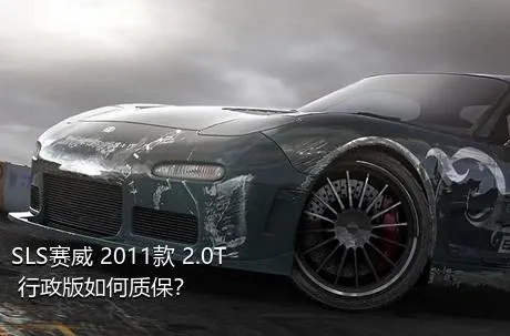 SLS赛威 2011款 2.0T 行政版如何质保？