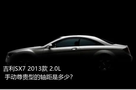 吉利SX7 2013款 2.0L 手动尊贵型的轴距是多少？