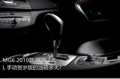 MG6 2010款 掀背 1.8L 手动贺岁版的油箱多大？