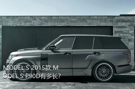 MODEL S 2015款 MODEL S P90D有多长？
